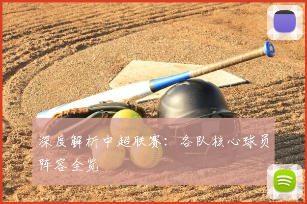 深度解析中超联赛:各队核心球员阵容全览